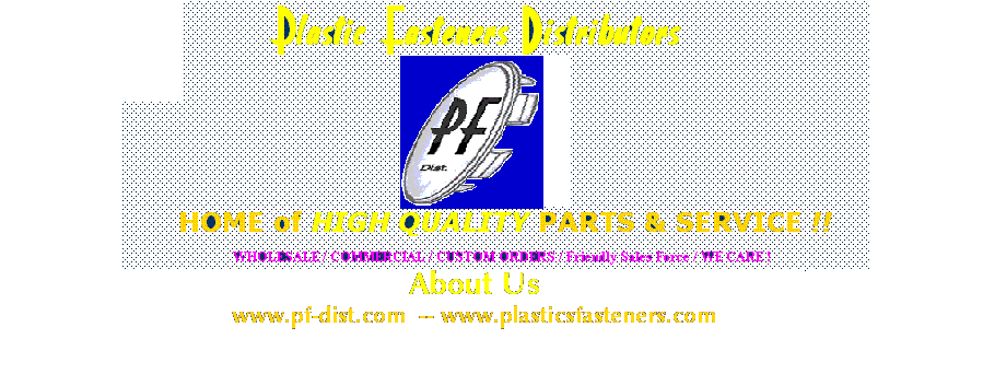 About Us www.pf-dist.com  -- www.plasticsfasteners.com